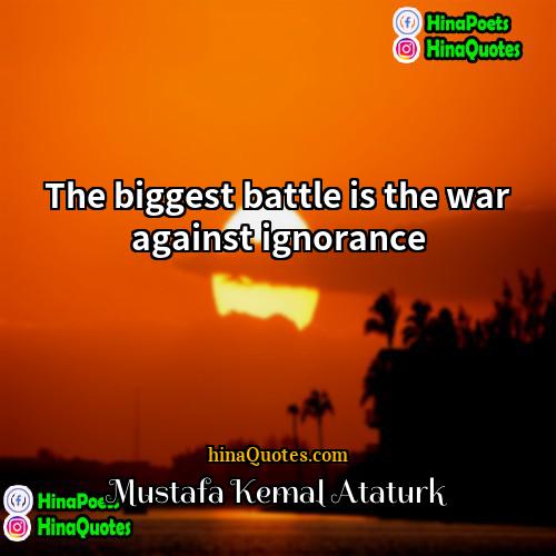 Mustafa Kemal Ataturk Quotes | The biggest battle is the war against